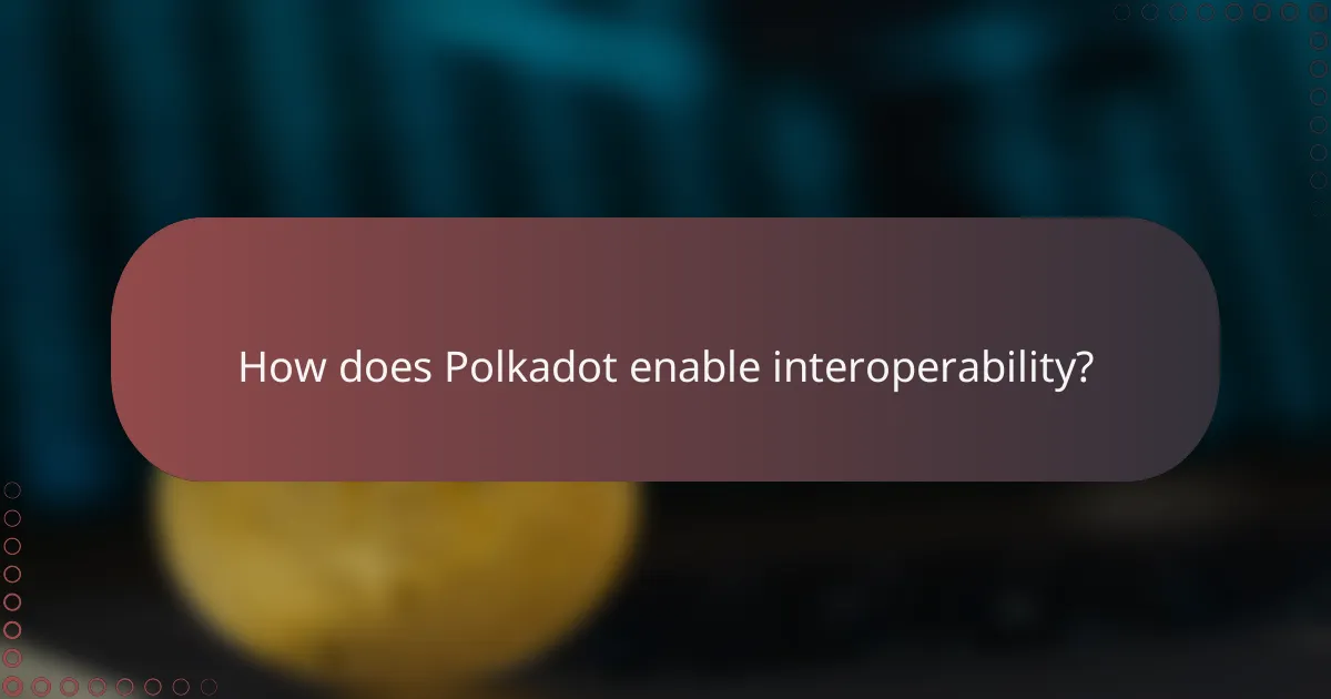 How does Polkadot enable interoperability?