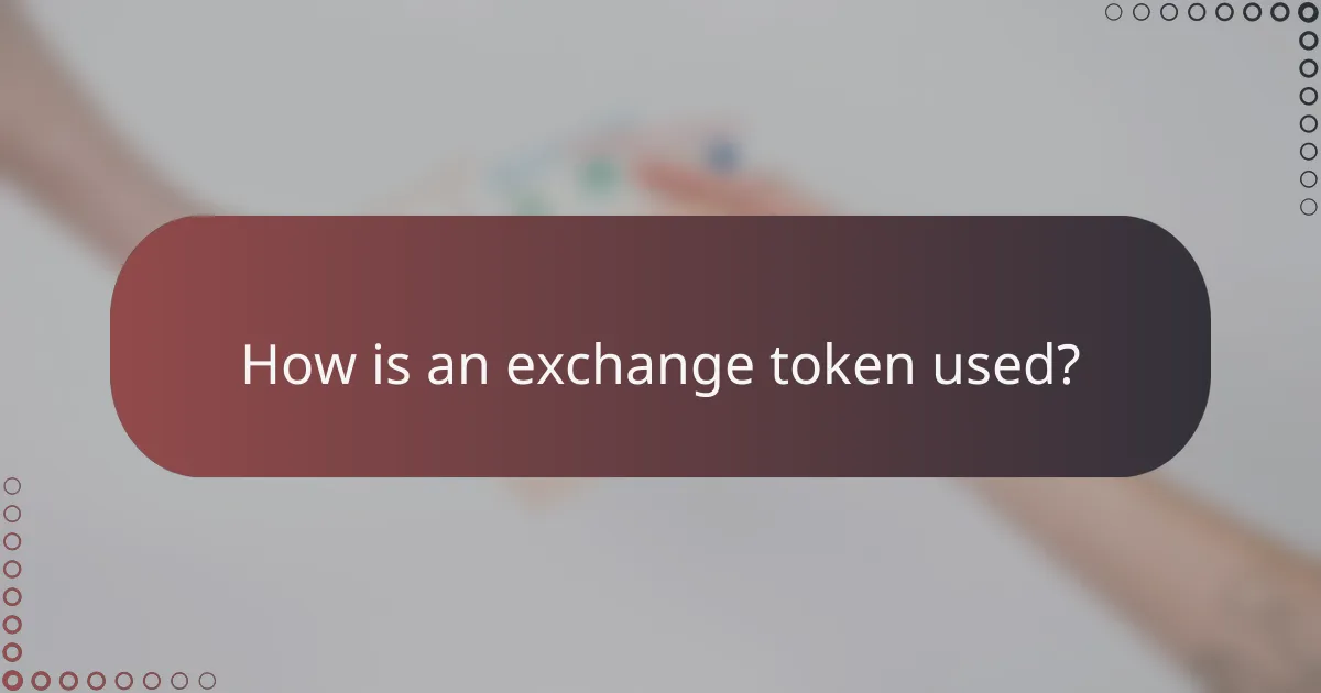 How is an exchange token used?