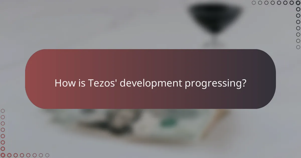 How is Tezos' development progressing?