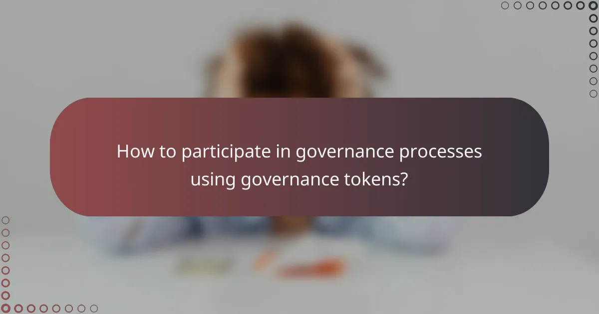 How to participate in governance processes using governance tokens?