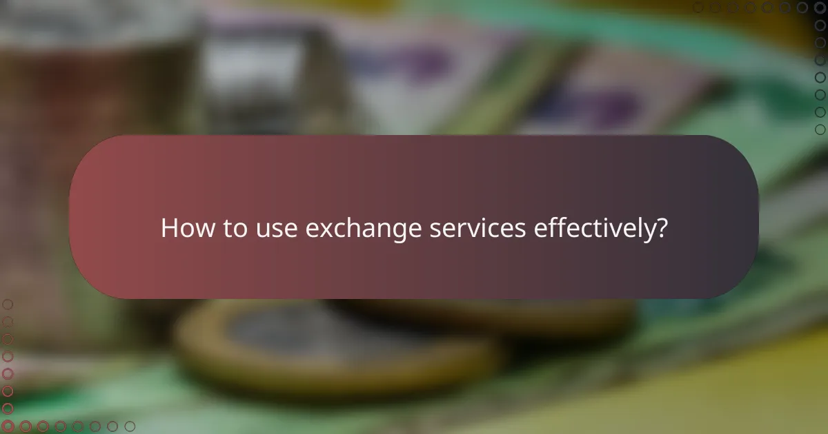 How to use exchange services effectively?