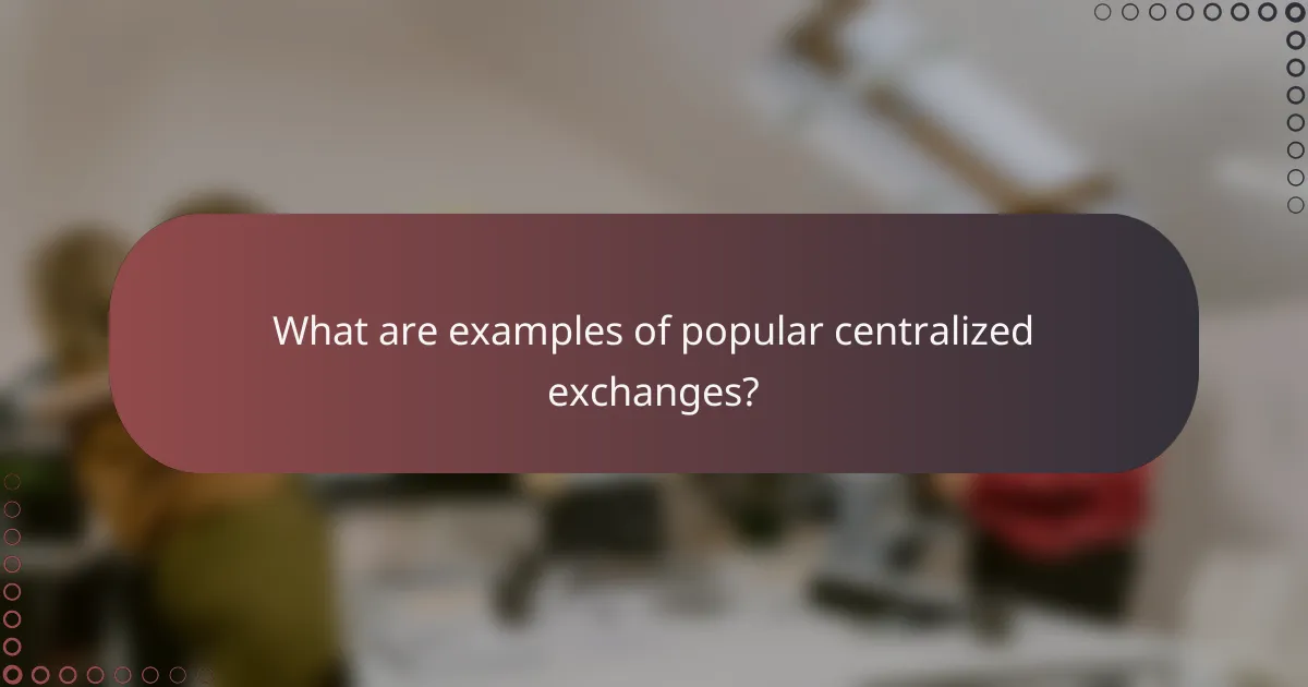 What are examples of popular centralized exchanges?