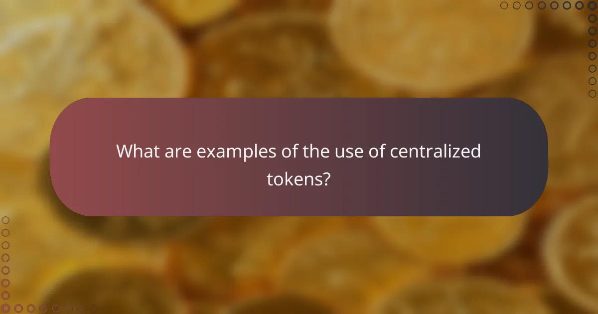 What are examples of the use of centralized tokens?