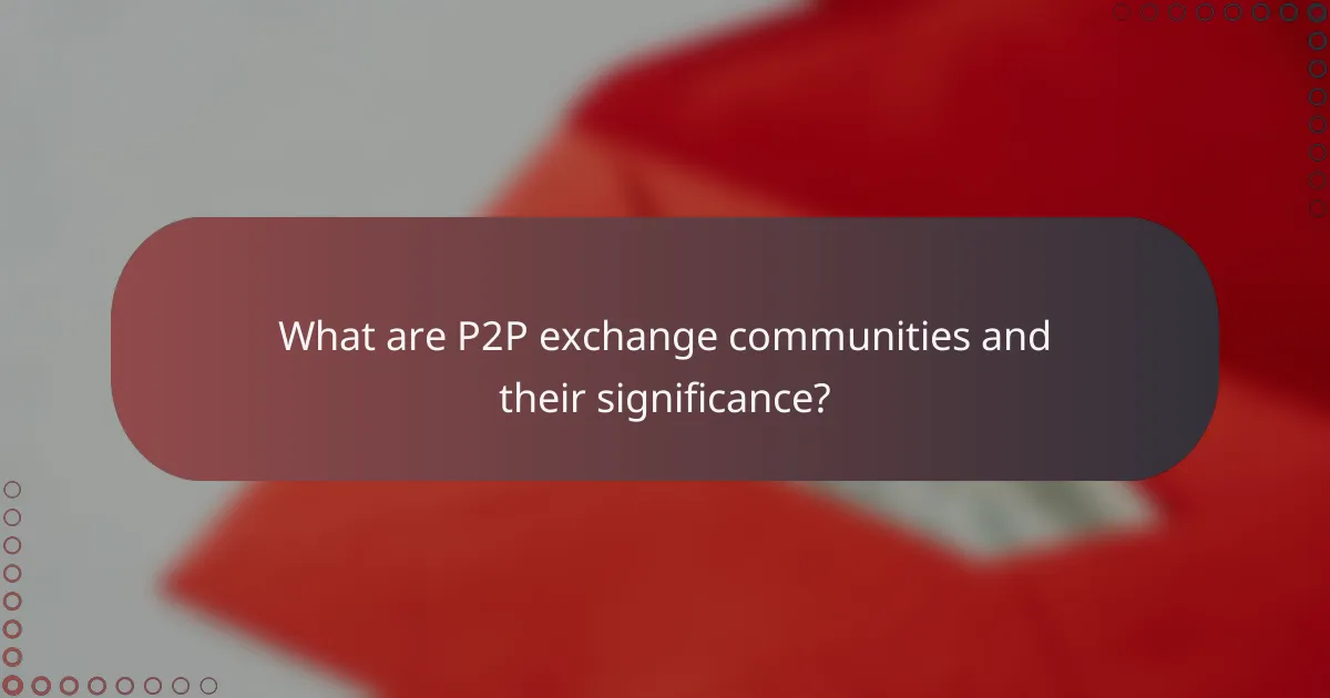 What are P2P exchange communities and their significance?