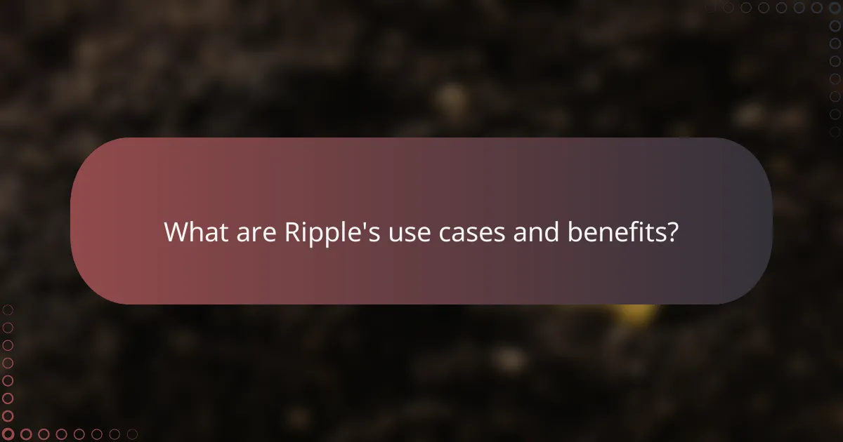 What are Ripple's use cases and benefits?
