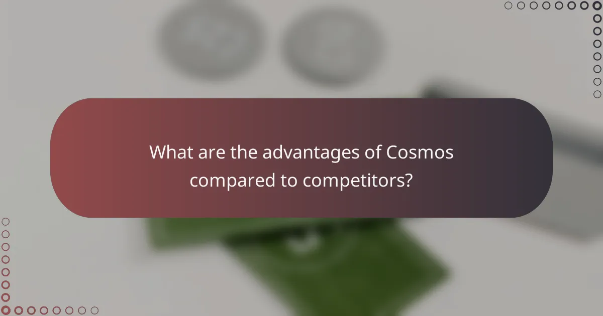 What are the advantages of Cosmos compared to competitors?