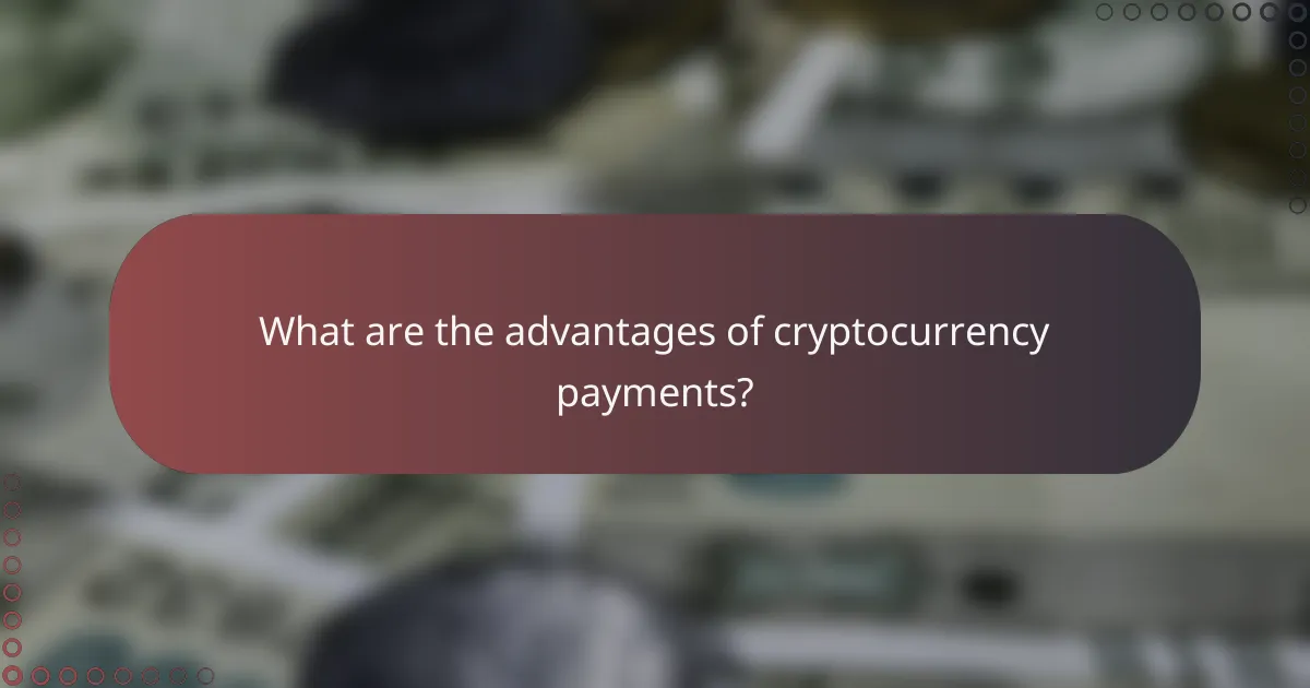 What are the advantages of cryptocurrency payments?