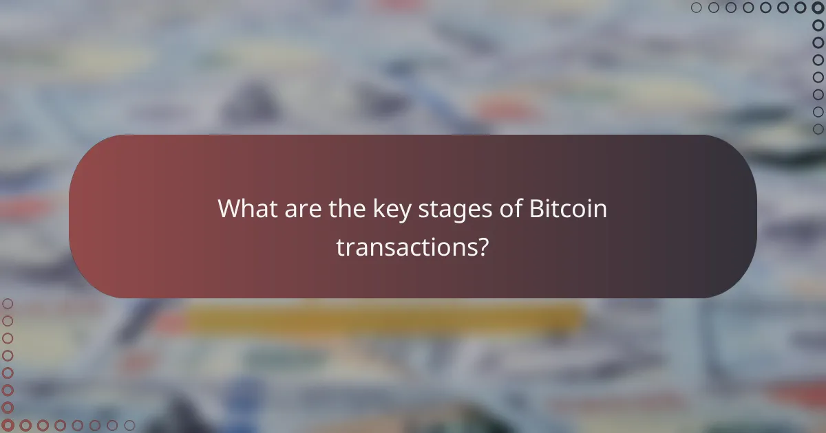 What are the key stages of Bitcoin transactions?