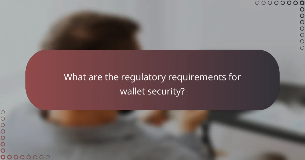 What are the regulatory requirements for wallet security?