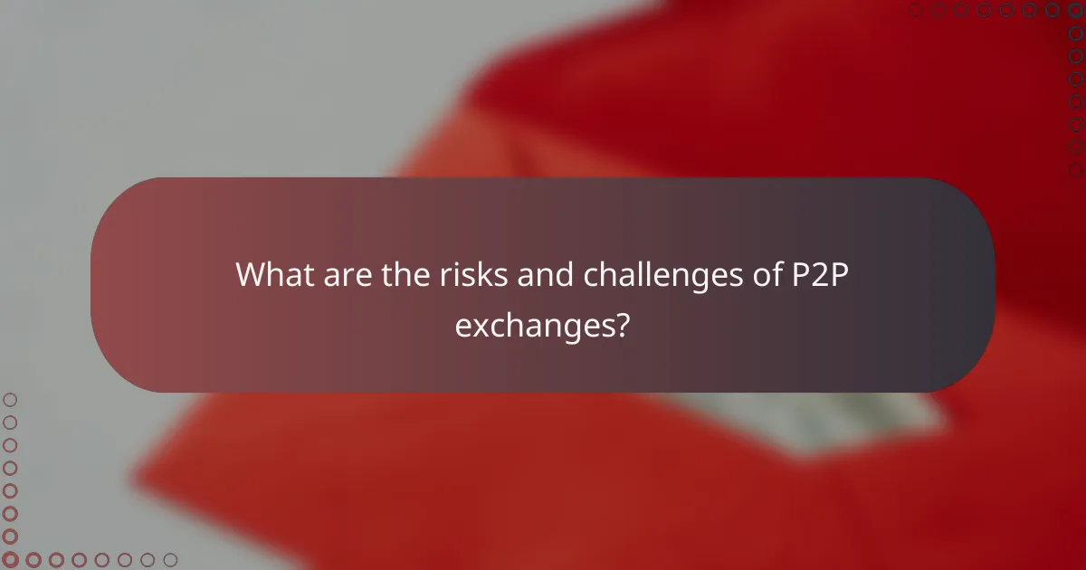 What are the risks and challenges of P2P exchanges?