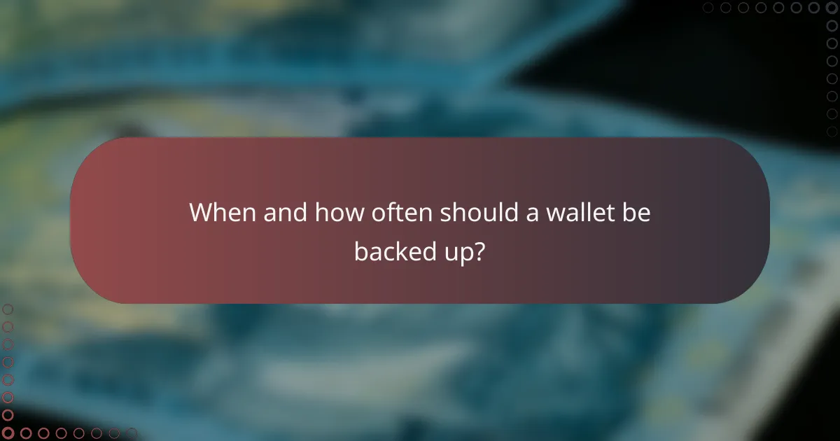 When and how often should a wallet be backed up?