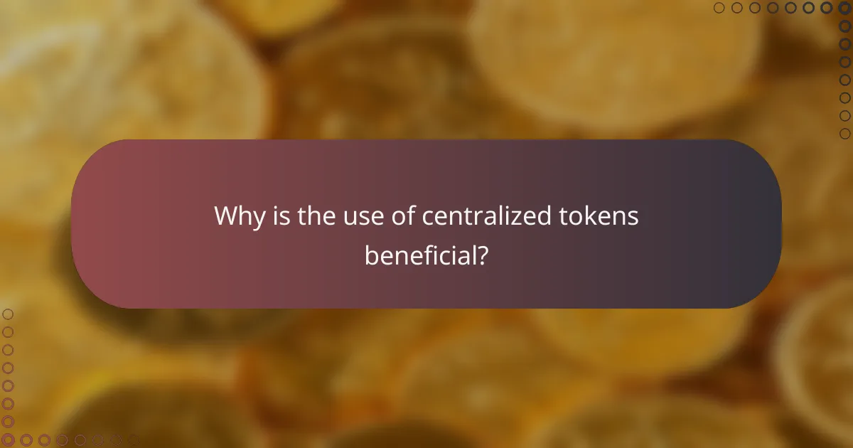 Why is the use of centralized tokens beneficial?